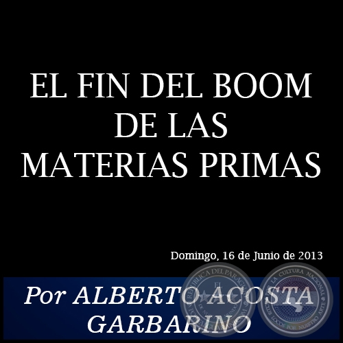EL FIN DEL BOOM DE LAS MATERIAS PRIMAS - Por ALBERTO ACOSTA GARBARINO - Domingo, 16 de Junio de 2013